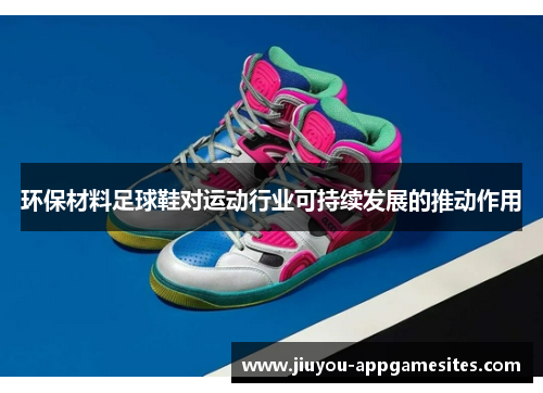 环保材料足球鞋对运动行业可持续发展的推动作用